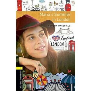 Oxford Bookworms Library: Level 1: : Maria's Summer in London. Graded readers for secondary and adult learners, Paperback - Rowena Wakefield imagine