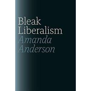 Bleak Liberalism, Paperback - Amanda Anderson imagine