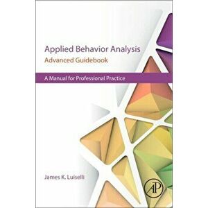 Applied Behavior Analysis Advanced Guidebook. A Manual for Professional Practice, Paperback - *** imagine