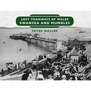Lost Tramways of Wales: Swansea and Mumbles, Hardback - Peter Waller imagine