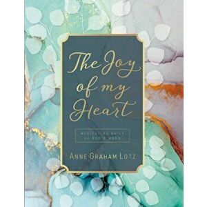 Joy of My Heart. Meditating Daily on God's Word, Hardback - Anne Graham Lotz imagine
