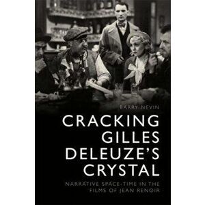 Cracking Gilles Deleuze's Crystal. Narrative Space-Time in the Films of Jean Renoir, Paperback - Barry Nevin imagine