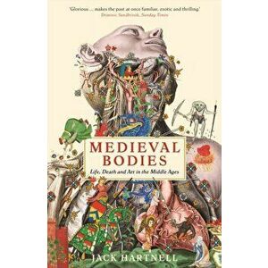Medieval Bodies. Life, Death and Art in the Middle Ages, Paperback - Jack Hartnell imagine