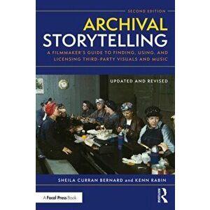 Archival Storytelling. A Filmmaker's Guide to Finding, Using, and Licensing Third-Party Visuals and Music, Paperback - Kenn Rabin imagine
