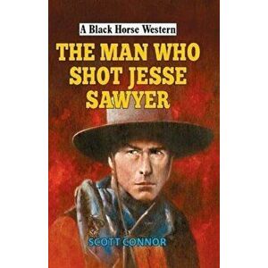 Man Who Shot Jesse Sawyer, Hardback - Scott Connor imagine