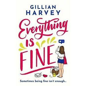 Everything is Fine. A hilarious and feel-good romantic comedy about finding your very own happiness in 2020!, Paperback - Gillian Harvey imagine