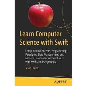 Learn Computer Science with Swift, Paperback - Jesse Feiler imagine
