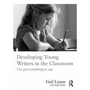 Developing Young Writers in the Classroom. I've got something to say, Paperback - Gail Loane imagine