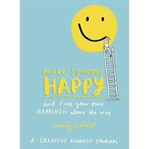 Make Someone Happy and Find Your Own Happiness Along the Way. A Creative Kindness Journal, Paperback - Emily Coxhead imagine