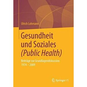 Gesundheit Und Soziales (Public Health). Beitrage Zur Grundlagendiskussion 1974 - 2009, Paperback - Ulrich Lohmann imagine