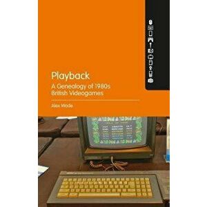 Playback - A Genealogy of 1980s British Videogames, Paperback - Alex Wade imagine