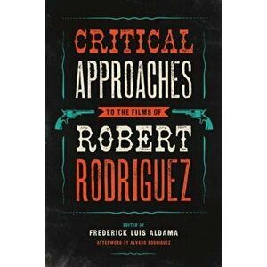 Critical Approaches to the Films of Robert Rodriguez, Paperback - *** imagine