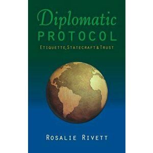 Diplomatic Protocol. Etiquette, Statecraft & Trust, Hardback - Rosalie Rivett imagine
