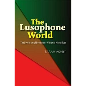 Lusophone World. The Evolution of Portuguese National Narratives, Hardback - Sarah Ashby imagine