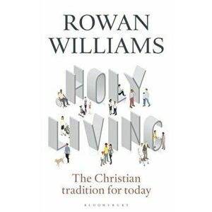 Holy Living. The Christian Tradition for Today, Paperback - Rowan Williams imagine