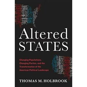 Altered States. Changing Populations, Changing Parties, and the Transformation of the American Political Landscape, Hardback - Thomas M. Holbrook imagine