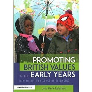 Promoting British Values in the Early Years. How to Foster a Sense of Belonging, Paperback - Julia Maria Gouldsboro imagine