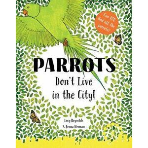 Parrots Don't Live in the City!, Paperback - Lucy Reynolds imagine