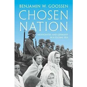 Chosen Nation. Mennonites and Germany in a Global Era, Hardback - Benjamin W. Goossen imagine