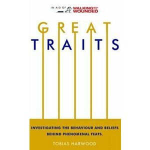 Great Traits. Investigating the Behaviour and Beliefs Behind Phenomenal Feats, Paperback - Tobias Harwood imagine