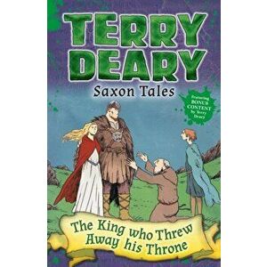 Saxon Tales: The King Who Threw Away His Throne, Paperback - Terry Deary imagine