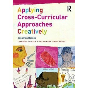 Applying Cross-Curricular Approaches Creatively, Paperback - Jonathan Barnes imagine