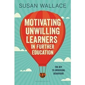 Motivating Unwilling Learners in Further Education. The key to improving behaviour, Paperback - Susan Wallace imagine