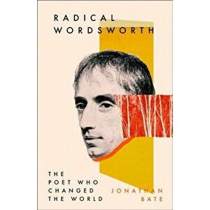 Radical Wordsworth. The Poet Who Changed the World, Hardback - Jonathan Bate imagine