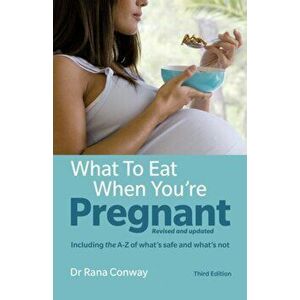 What to Eat When You're Pregnant, 3rd edition. Revised and updated (including the A-Z of what's safe and what's not), Paperback - Rana Conway imagine