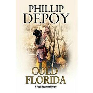 Cold Florida. A Hard-Boiled Mystery Set in Florida, Hardback - Phillip DePoy imagine
