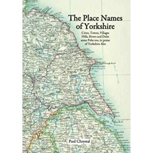 Place Names of Yorkshire. Cities, Towns, Villages, Hills, Rivers and Dales Some Pubs Too, in Praise of Yorkshire Ales, Paperback - Paul Chrystal imagine