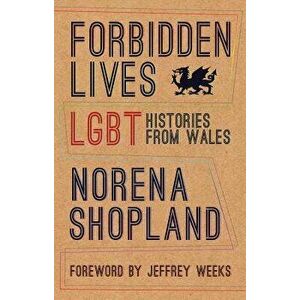 Forbidden Lives. Lesbian, Gay, Bisexual and Transgender Stories from Wales, Paperback - Norena Shopland imagine