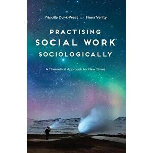 Practising Social Work Sociologically. A Theoretical approach for New Times, Paperback - Fiona Verity imagine