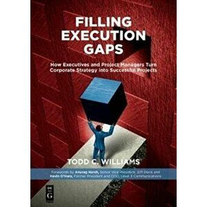 Filling Execution Gaps. How Executives and Project Managers Turn Corporate Strategy into Successful Projects, Paperback - Todd C. Williams imagine