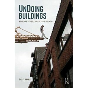 UnDoing Buildings. Adaptive Reuse and Cultural Memory, Paperback - Sally Stone imagine