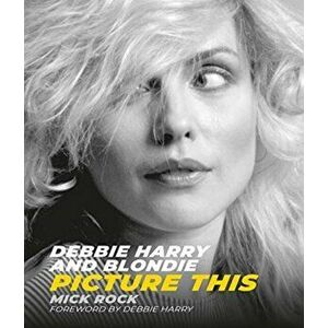 Debbie Harry and Blondie. Picture This, Hardback - *** imagine