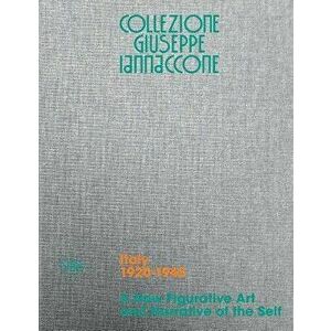 Collezione Giuseppe Iannaccone. Volume I. Italy 1920-1945. A New Figurative Art and Narrative of the Self, Hardback - Alberto Salvadori imagine