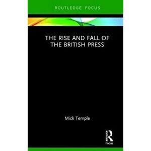 Rise and Fall of the British Press, Hardback - Mick Temple imagine