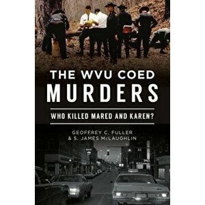 The Wvu Coed Murders: Who Killed Mared and Karen?, Paperback - Geoffrey C. Fuller imagine