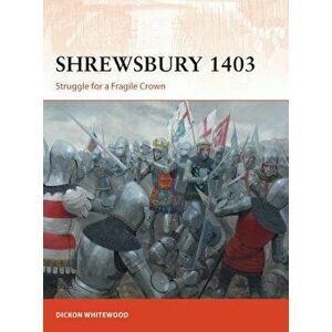 Shrewsbury 1403. Struggle for a Fragile Crown, Paperback - Dickon Whitewood imagine