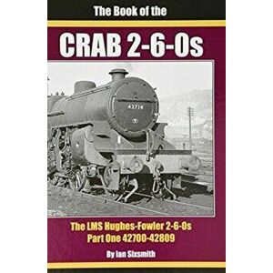 THE BOOK OF THE CRABS - PART ONE. THE LMS HUGHES-FOWLER 2-6-0S - PART ONE 42700-42809, Hardback - Ian Sixsmith imagine