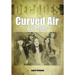 Curved Air in the 1970s (Decades), Paperback - Laura Shenton imagine