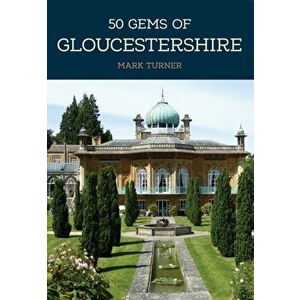 50 Gems of Gloucestershire. The History & Heritage of the Most Iconic Places, Paperback - Mark Turner imagine