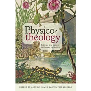 Physico-theology. Religion and Science in Europe, 1650-1750, Hardback - *** imagine