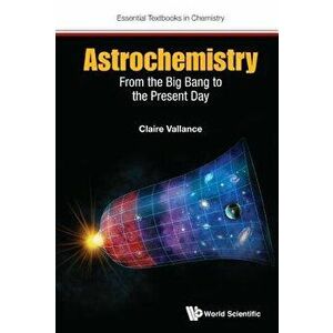 Astrochemistry: From The Big Bang To The Present Day, Paperback - Claire Vallance imagine