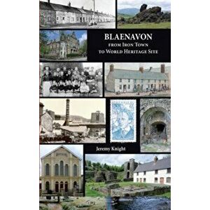 Blaenavon. From Iron Town to World Heritage Site, Paperback - Jeremy Knight imagine