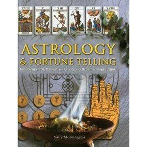 Astrology & Fortune Telling: Including Tarot, Palmistry, I Ching and Dream Interpretation, Hardcover - Sally Morningstar imagine