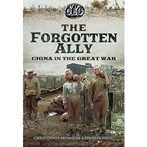 Betrayed Ally: China in the Great War, Hardback - Frances Wood imagine