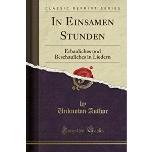 In Einsamen Stunden. Erbauliches Und Beschauliches in Liedern (Classic Reprint), Paperback - Unknown Author imagine
