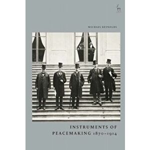 Instruments of Peacemaking 1870-1914, Hardback - *** imagine